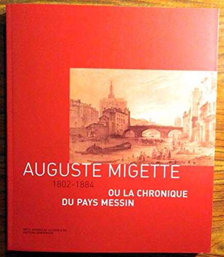 AUGUSTE MIGETTE, 1802-1884 OU LA CHRONIQUE DU PAYS MESSIN